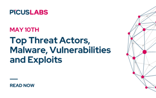 May 10: Top Threat Actors, Malware, Vulnerabilities and Exploits